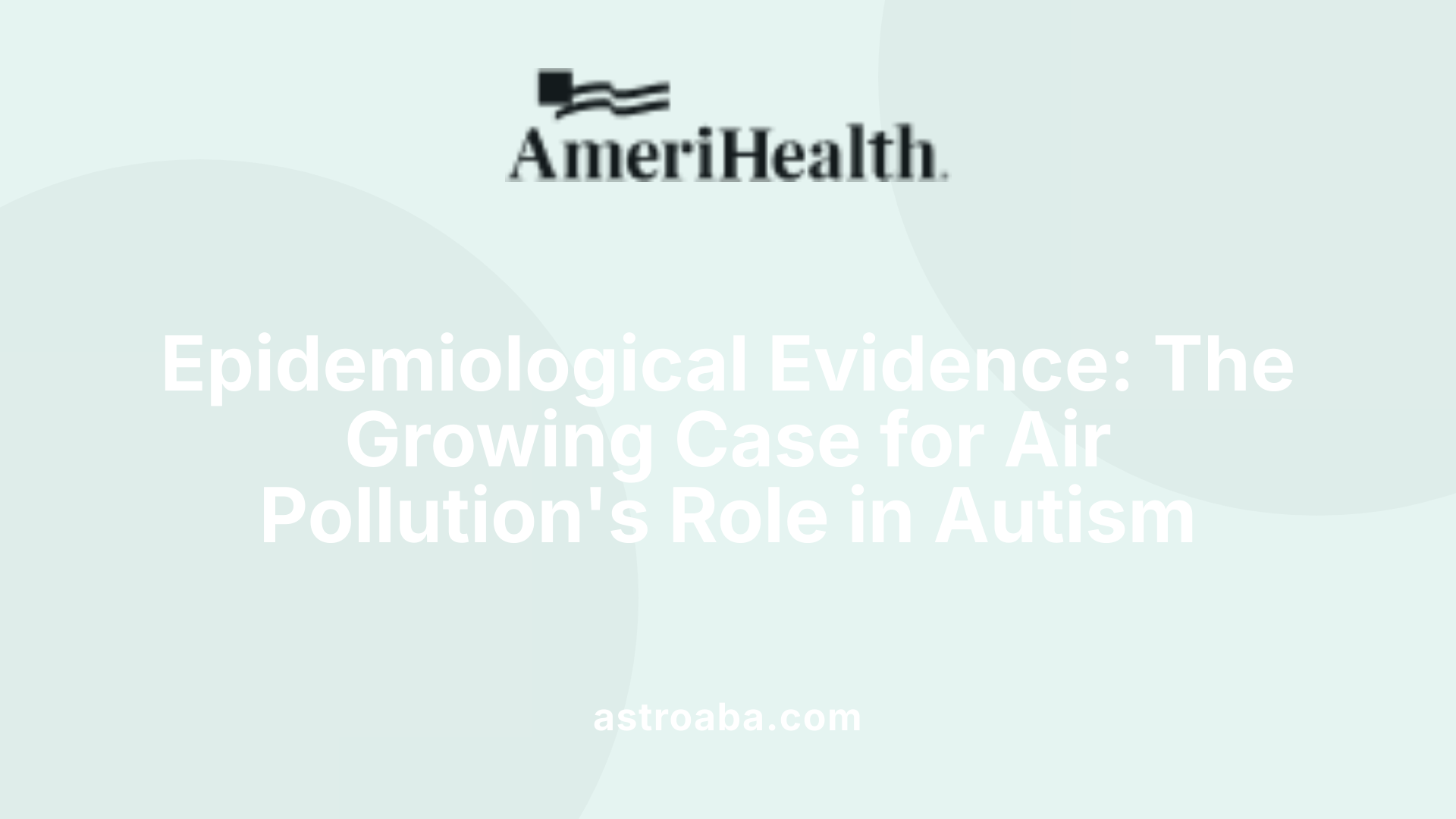 Epidemiological Evidence: The Growing Case for Air Pollution's Role in Autism