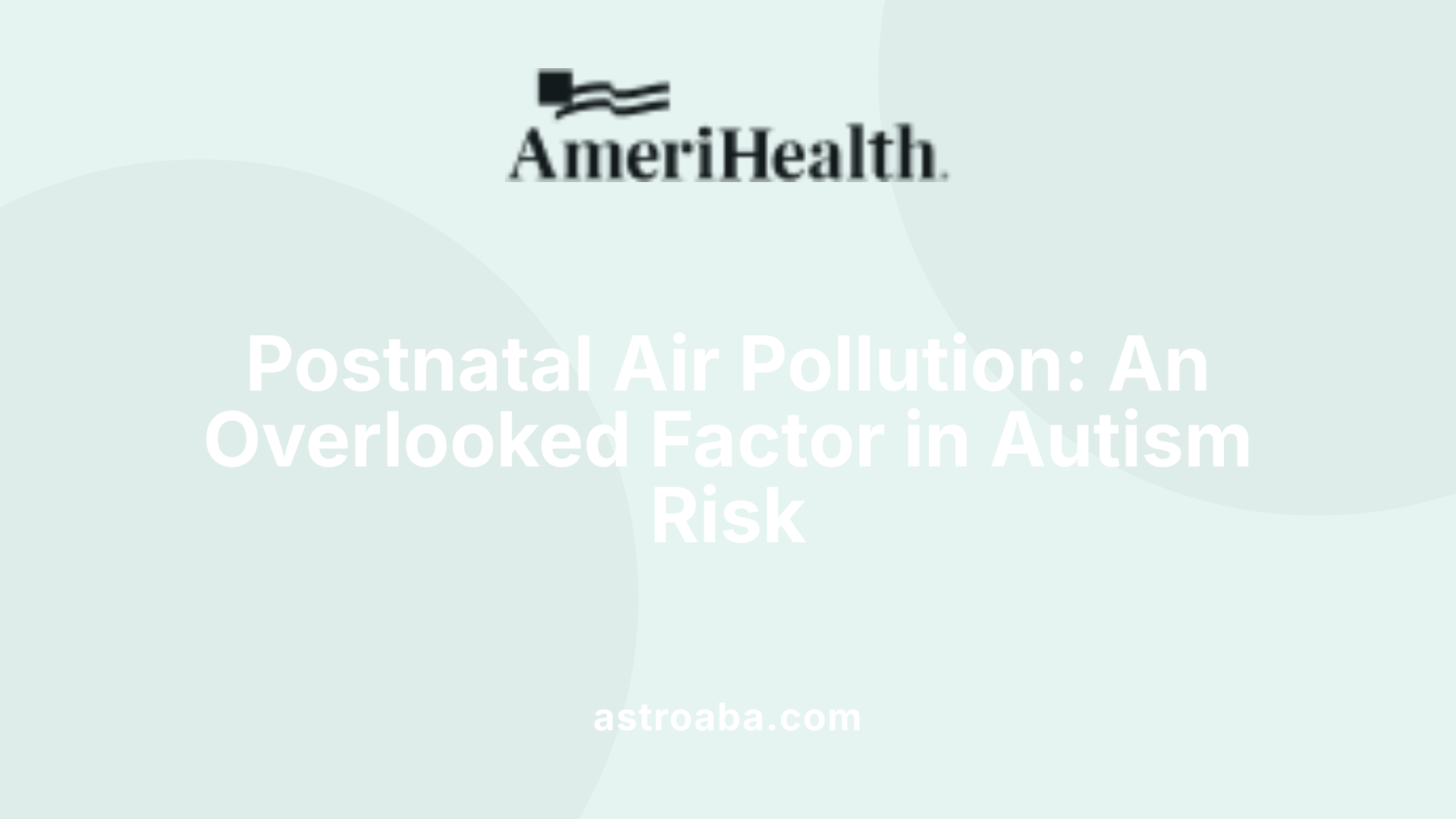 Postnatal Air Pollution: An Overlooked Factor in Autism Risk