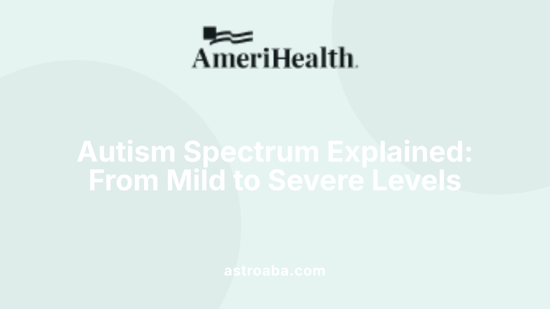 Autism Spectrum Explained: From Mild to Severe Levels