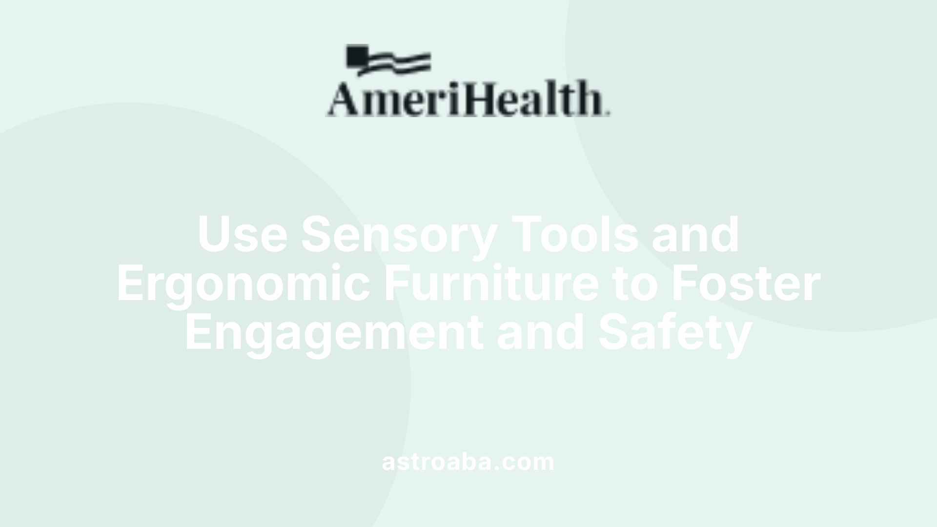 Use Sensory Tools and Ergonomic Furniture to Foster Engagement and Safety
