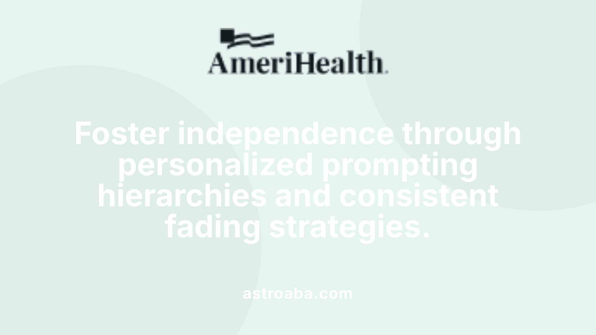 Foster independence through personalized prompting hierarchies and consistent fading strategies.