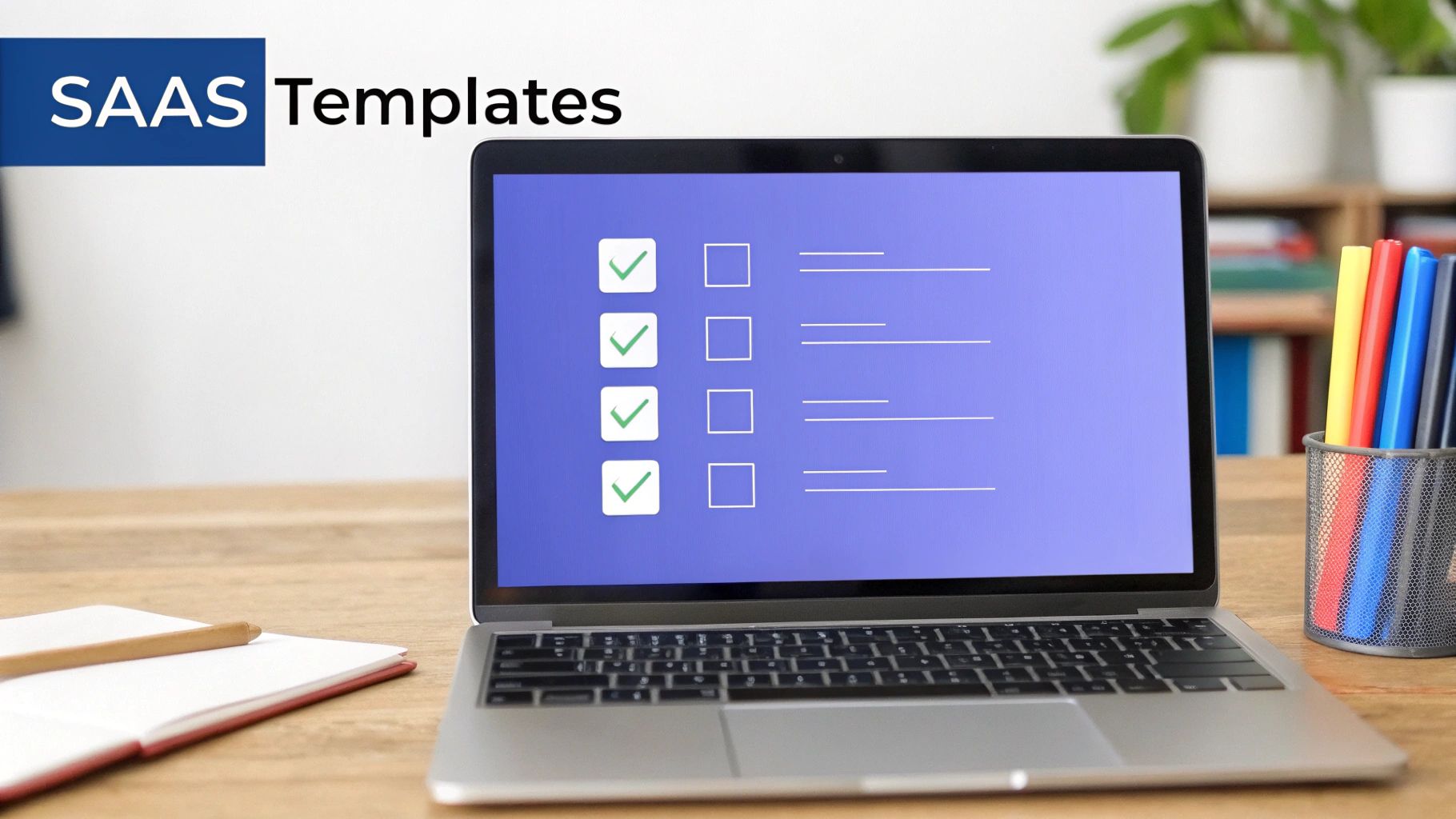 A laptop displaying 'SAAS Templates' and a checklist, on a wooden desk with a notebook and pens.
