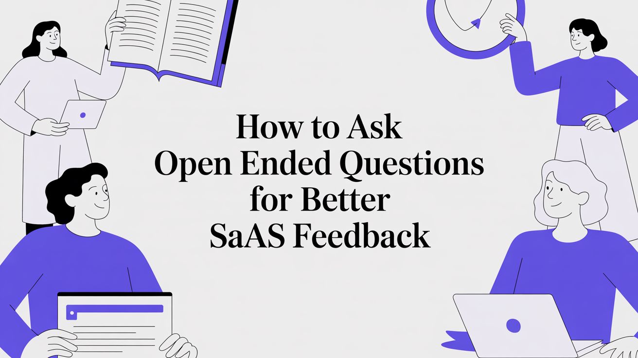 How to Ask Open Ended Questions for Better SaaS Feedback