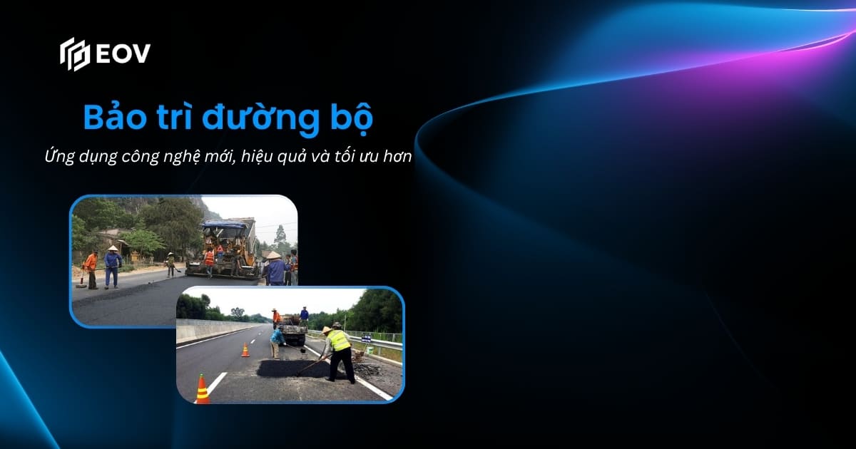 Bảo trì đường bộ - Ứng dụng công nghệ mới, hiệu quả và tối ưu hơn