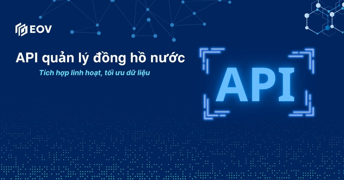 API quản lý đồng hồ nước: Tích hợp linh hoạt, tối ưu dữ liệu