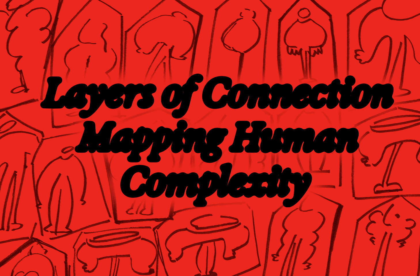 Black handwritten text 'Layers of Connection Mapping Human Complexity' over a red background with abstract sketch outlines of people in frames.