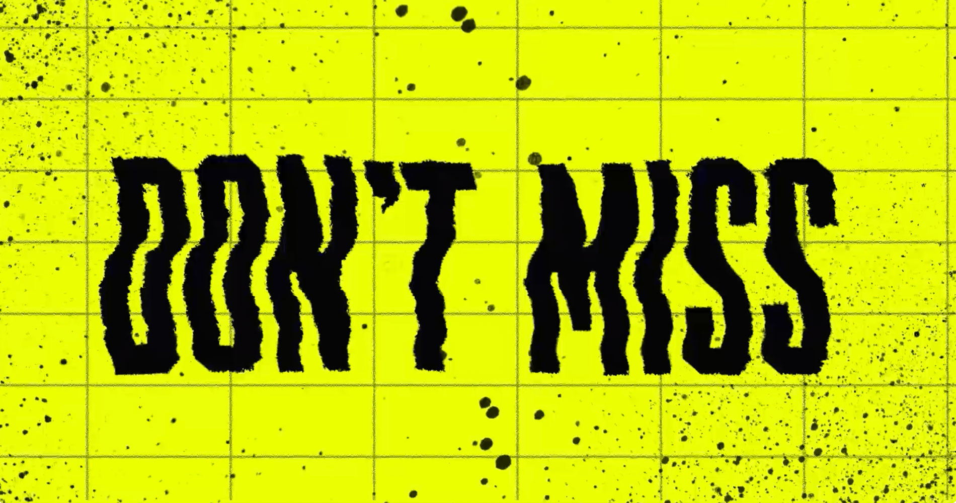 Bold distorted black text saying 'DON'T MISS' on a bright yellow grid background with black paint splatters.