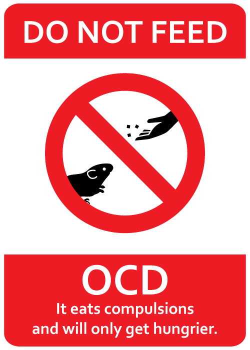 A "no" sign over a hand feeding a mouse as in a "Do not feed the animals" sign. The text on this one reads, "Do not feed OCD. It eats compulsions and only gets hungrier."