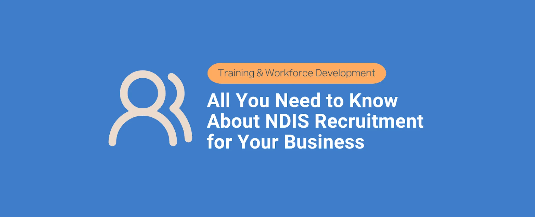 NDIS Provider Recruitment Guide: Hiring & Retaining Staff