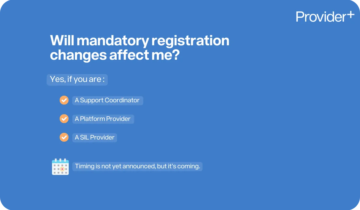 Provider Plus infographic explaining NDIS mandatory registration changes. It states that changes will affect Support Coordinators, Platform Providers, and SIL Providers. Timing of implementation is not yet announced but expected soon.