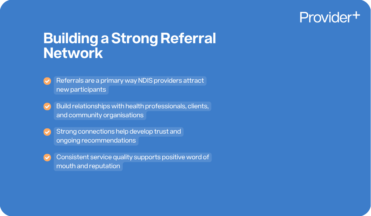 Provider Plus infographic explaining how to build a strong referral network for NDIS providers. It states that referrals are a primary way to attract new participants and suggests building relationships with health professionals, clients, and community organisations to develop trust, receive ongoing recommendations, and maintain a positive reputation through consistent service quality.