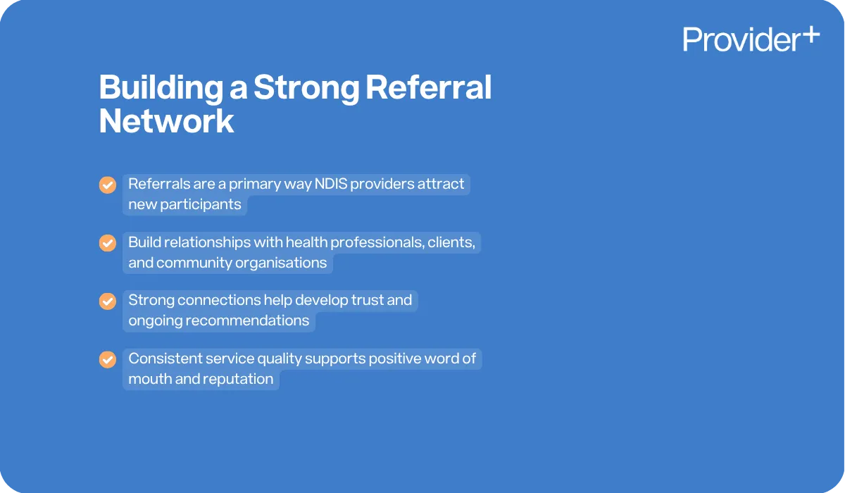 Provider Plus infographic explaining how to build a strong referral network for NDIS providers. It states that referrals are a primary way to attract new participants and suggests building relationships with health professionals, clients, and community organisations to develop trust, receive ongoing recommendations, and maintain a positive reputation through consistent service quality.