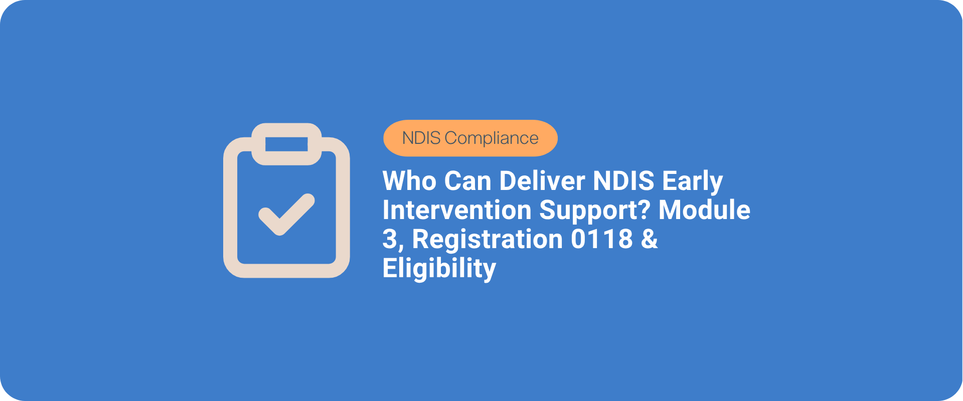 Who Can Deliver NDIS Early Intervention Support? Module 3, Registration 0118 & Eligibility