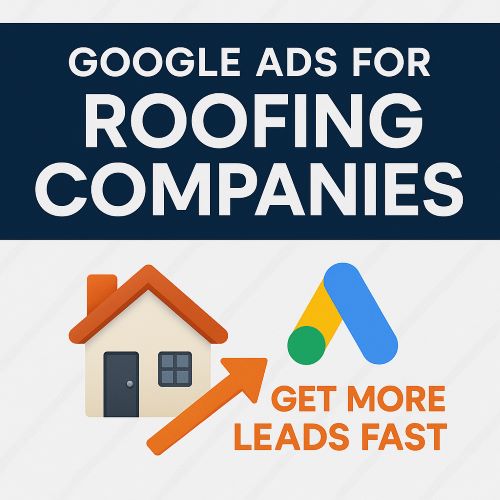 Google Ads for Roofing Companies: Get More Leads Fast