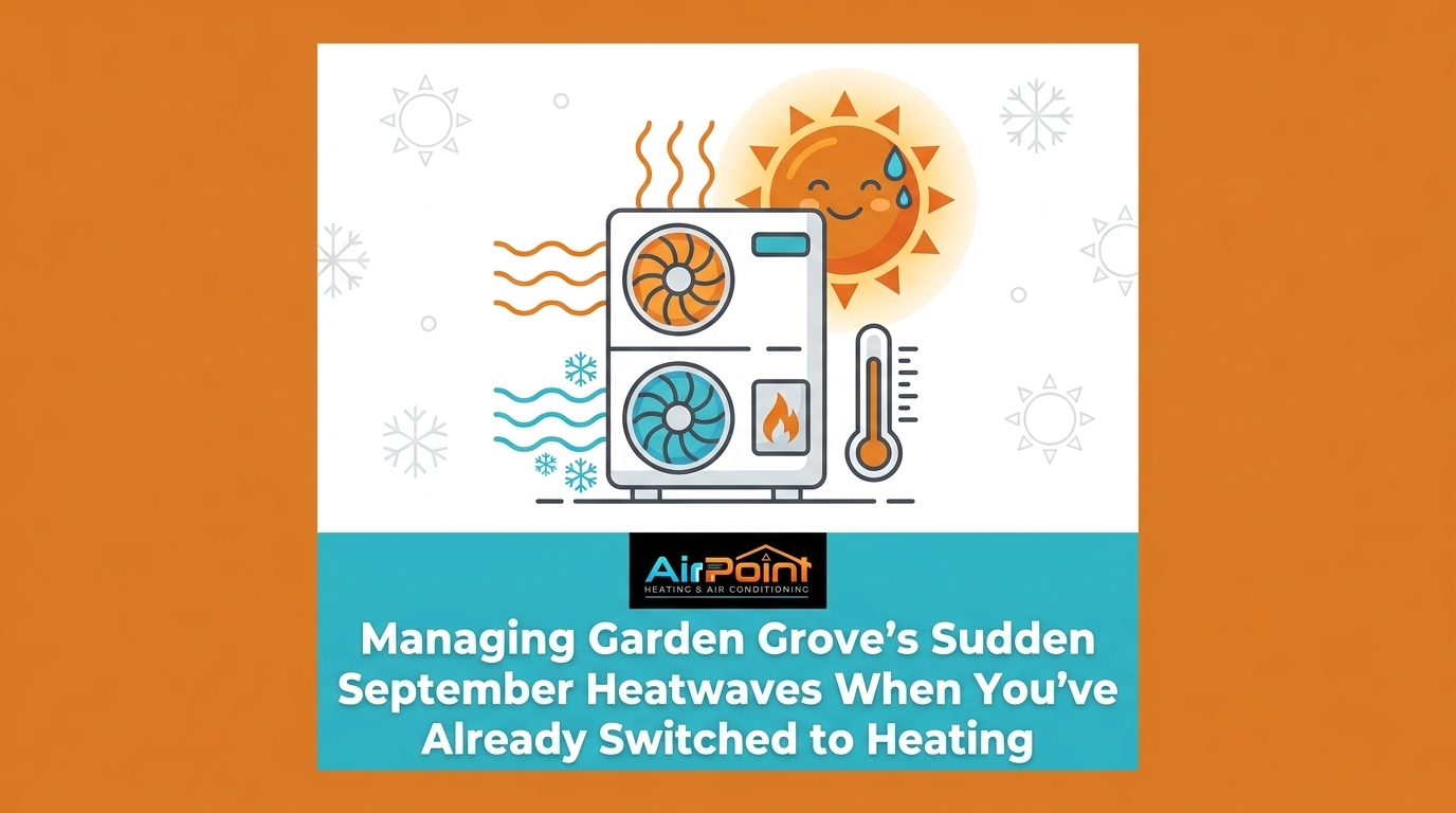 Managing Garden Grove's Sudden September Heatwaves When You've Already Switched to Heating