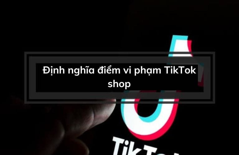 Định nghĩa điểm vi phạm TikTok Shop