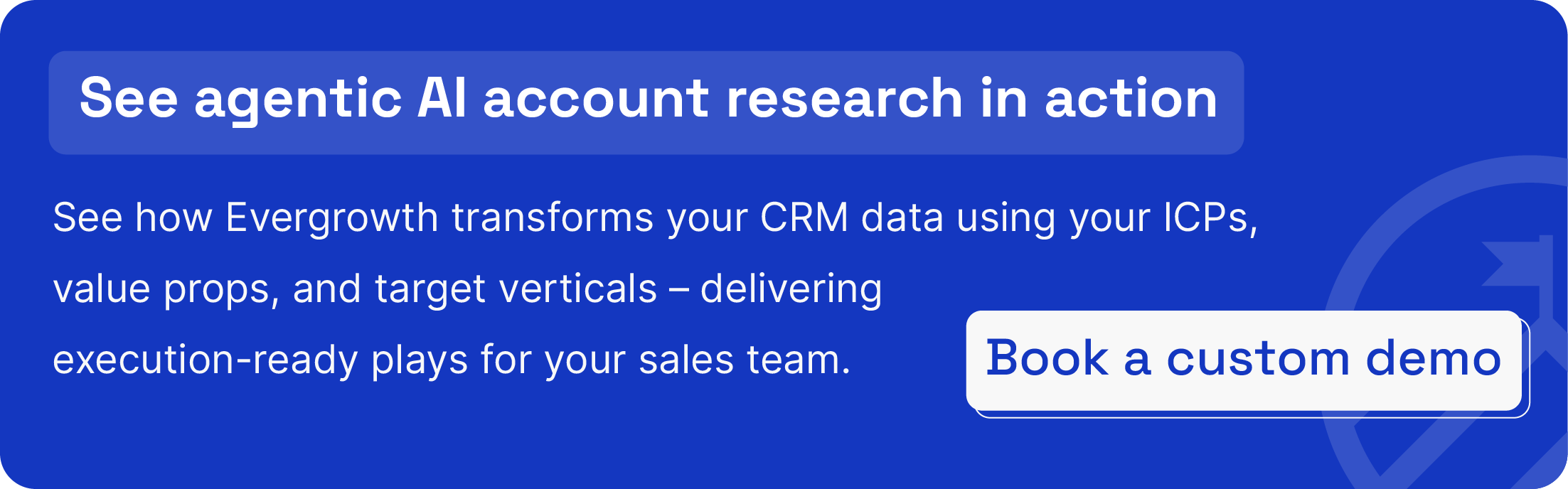 Request a custom demo to see how Evergrowth transforms your CRM data using your ICPs, value props, and target verticals – delivering execution-ready plays for your sales team.