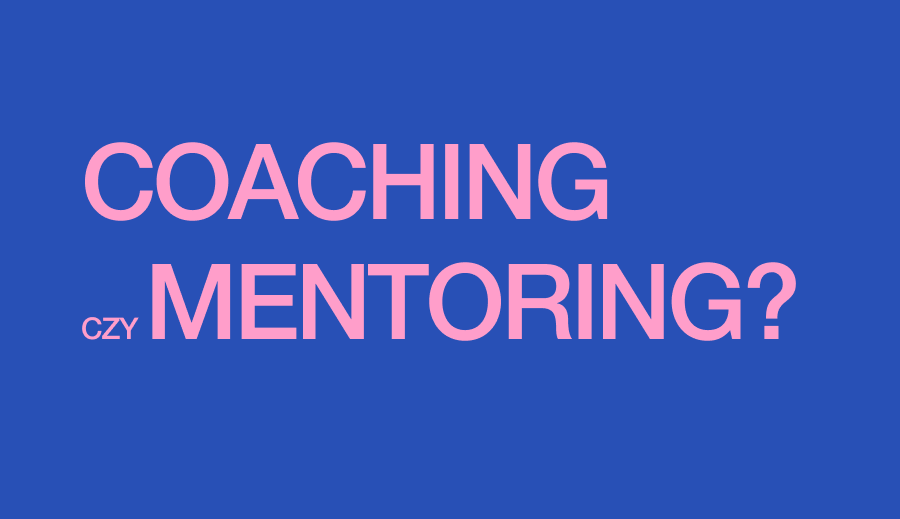 Co wybrać dla siebie - coaching czy mentoring?