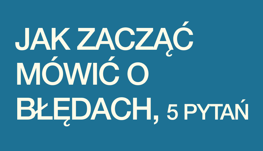 Zadaj sobie tych 5 pytań zanim powiesz "w naszym zespole błędy są ok"