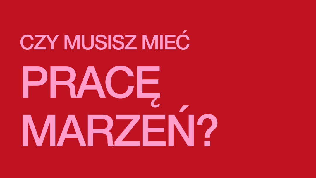Czy musisz mieć pracę marzeń?