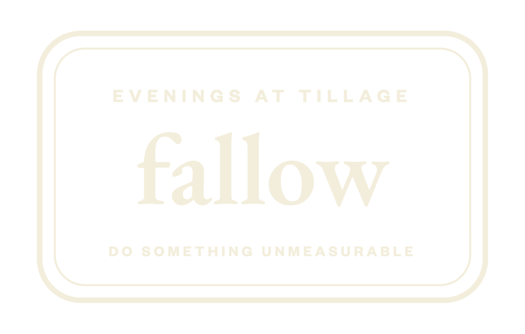 Fallow — Evenings at Tillage. Do something unmeasurable.