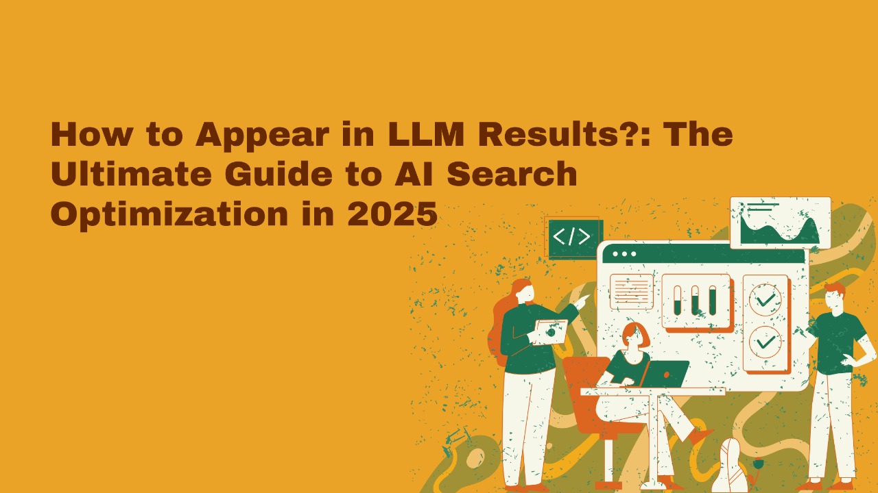 How to Appear in LLM Results?: The Ultimate Guide to AI Search Optimization in 2025