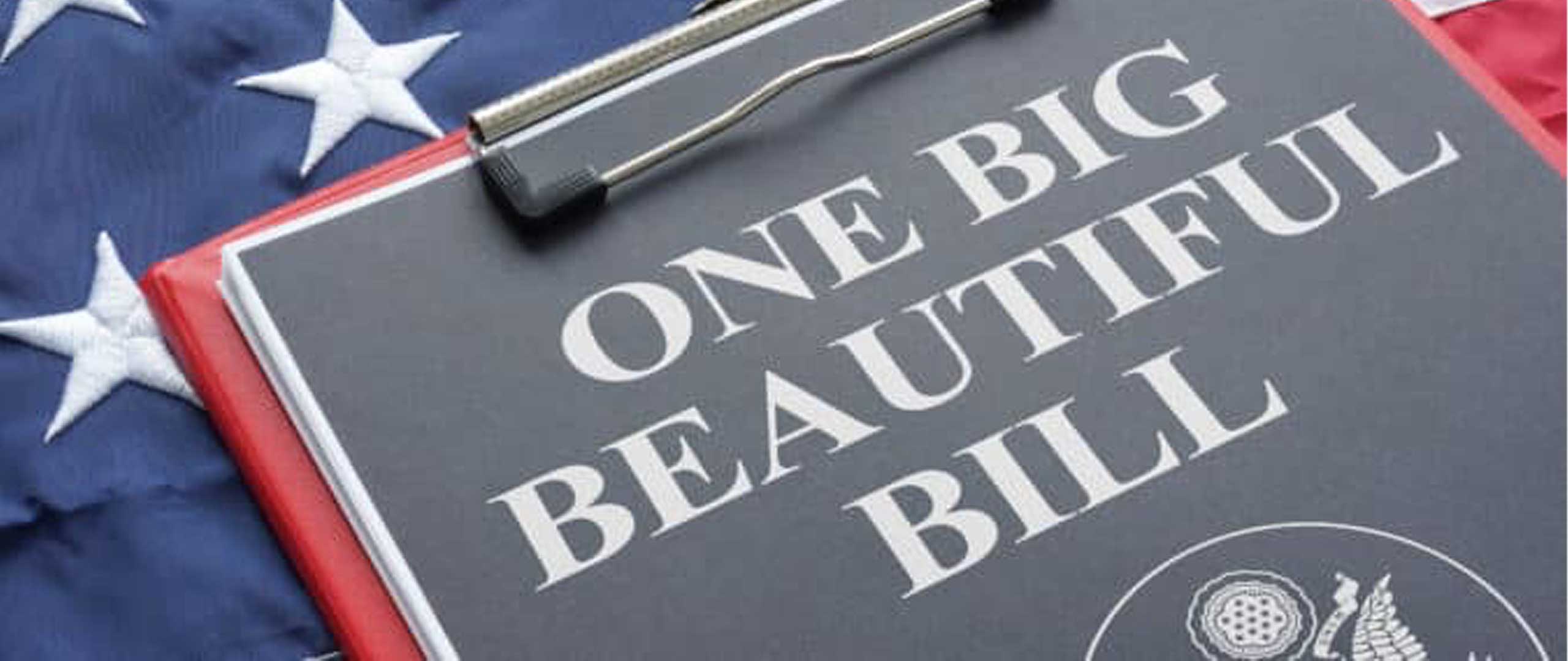 One Big Beautiful Bill: What You Need to Know