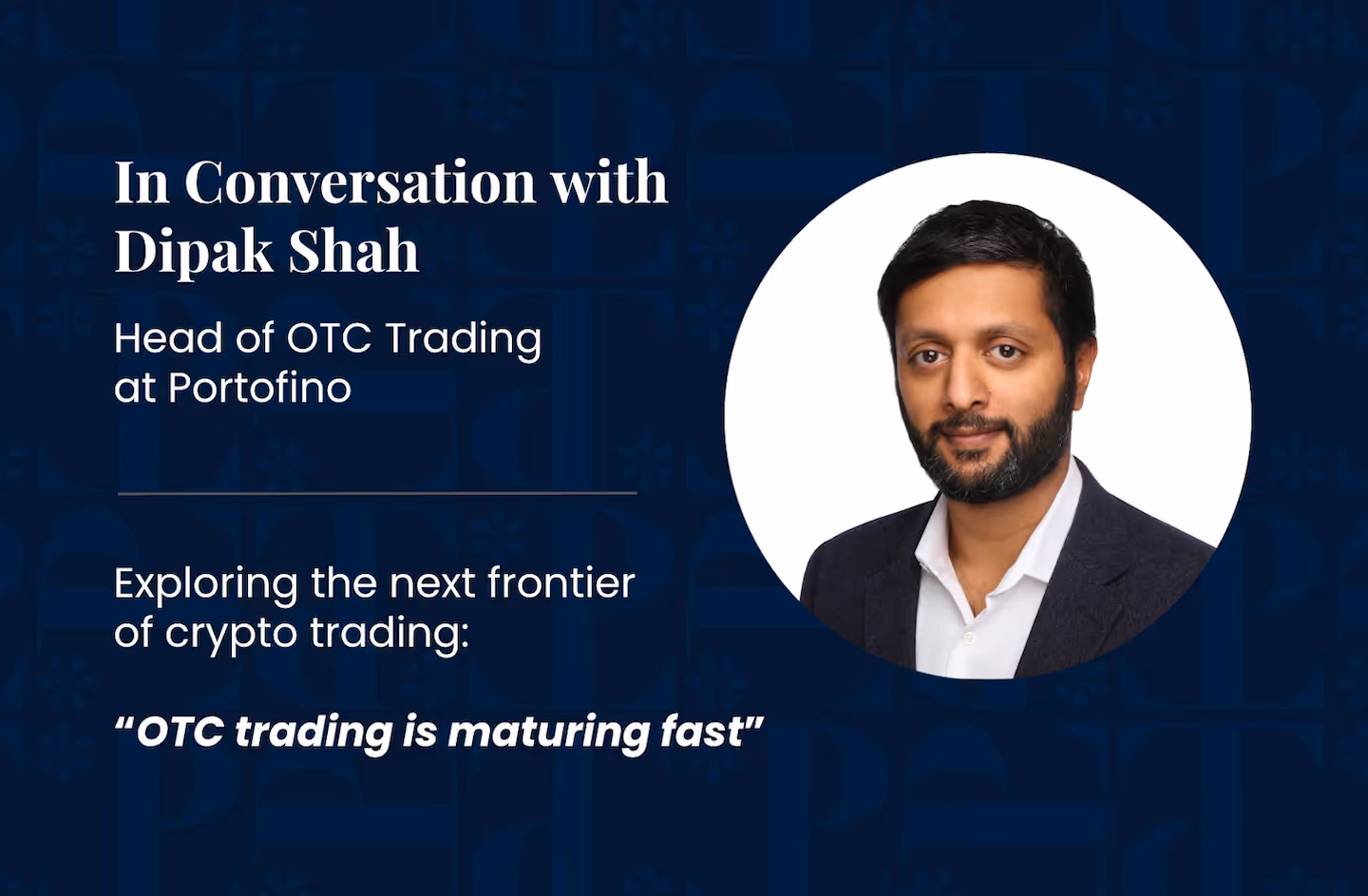 Promotional image featuring Dipak Shah, Head of OTC Trading at Portofino, alongside the text: 'In Conversation with Dipak Shah – OTC Trading is maturing fast'