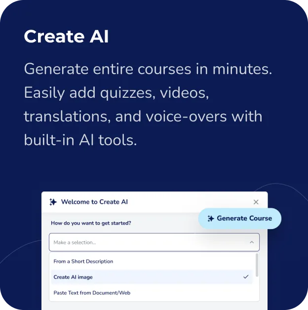 Create AI: Generate entire courses in minutes. Easily add quizzes, videos, translations, and voice-overs with built-in AI tools.