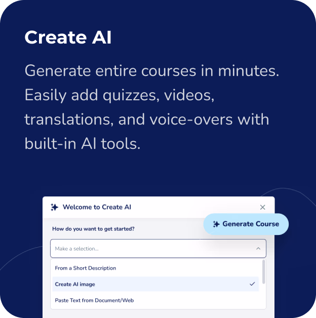Create AI: Generate entire courses in minutes. Easily add quizzes, videos, translations, and voice-overs with built-in AI tools.