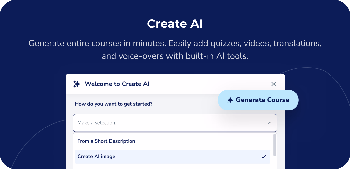 Create AI: Generate entire courses in minutes. Easily add quizzes, videos, translations, and voice-overs with built-in AI tools.