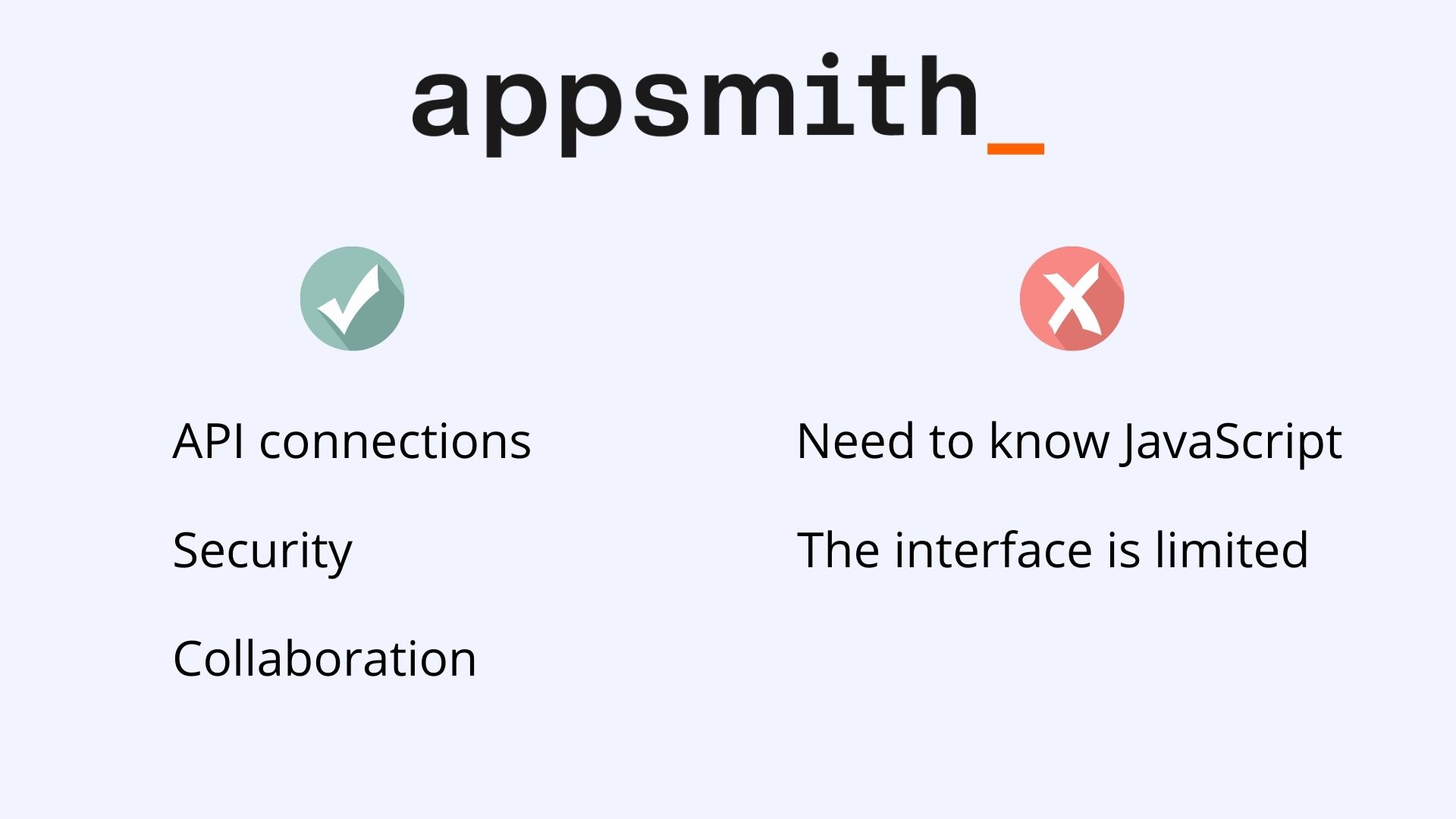 Advantages: API connection, security, collaboration and Disadvantages: Need to know JavaSript, and the interface is limited