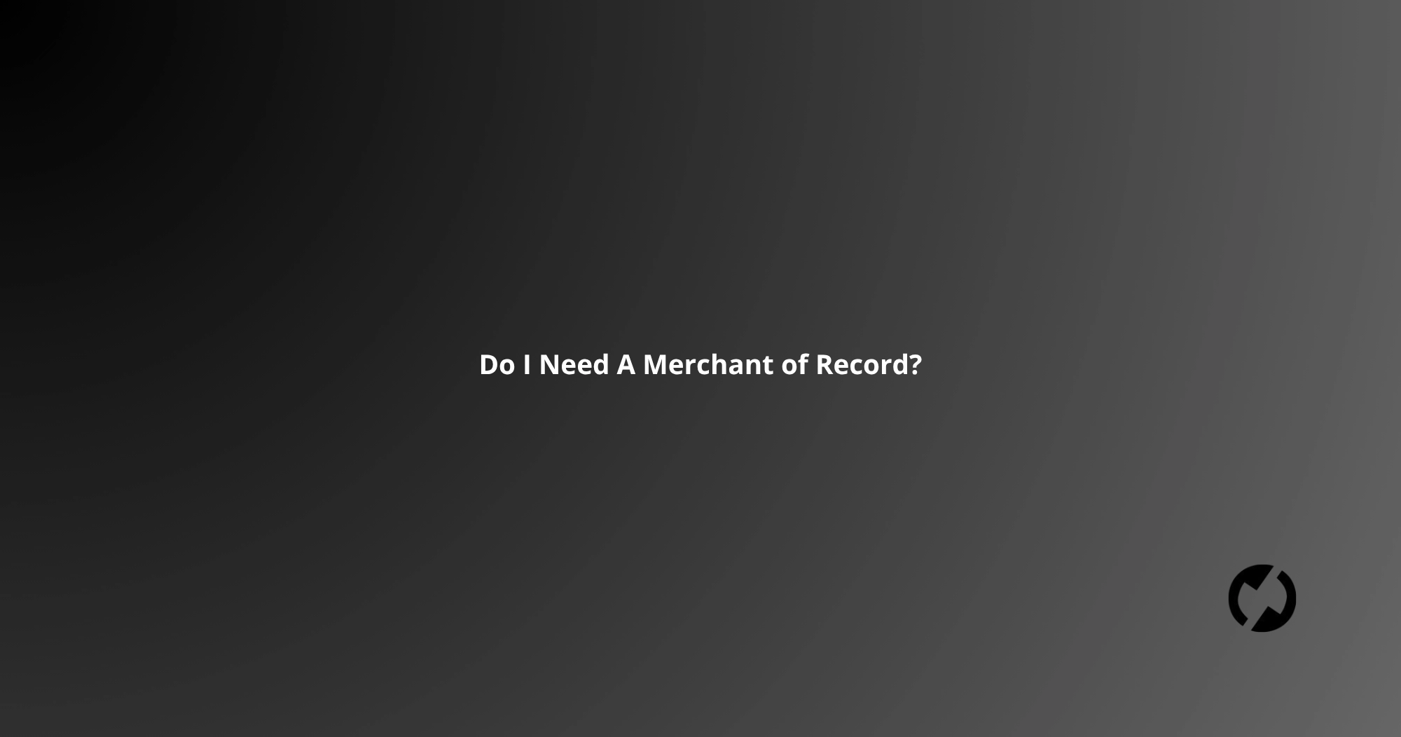 Do I Need A Merchant of Record?