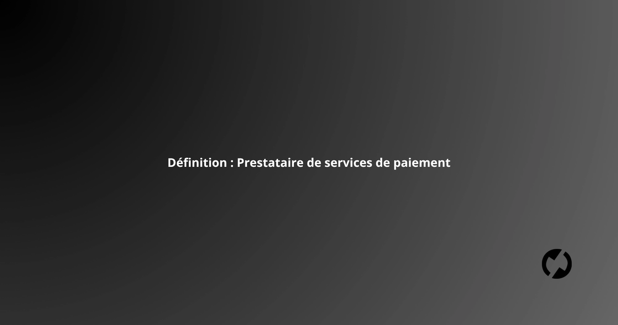 Définition : Prestataire de services de paiement (PSP)