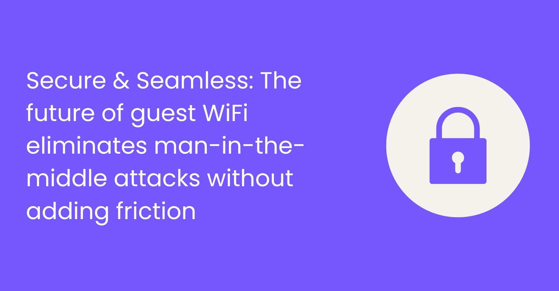 Secure & Seamless: The future of guest WiFi eliminates man-in-the-middle attacks without adding friction