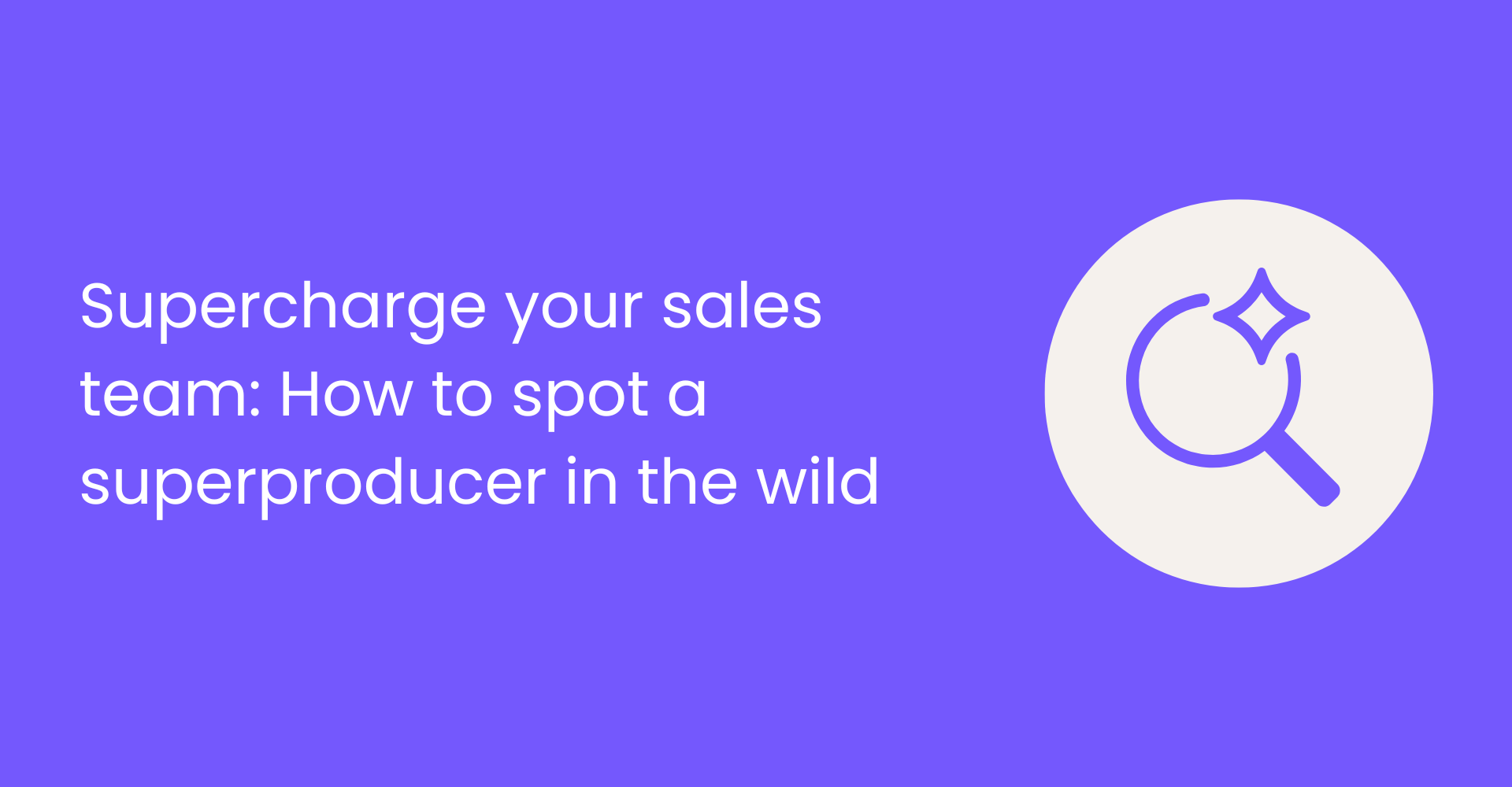 Supercharge your sales team: How to spot a superproducer in the wild