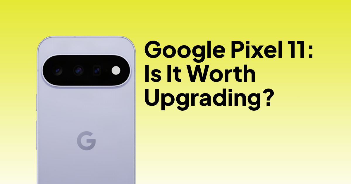 Google Pixel 11: Is It Worth Upgrading?