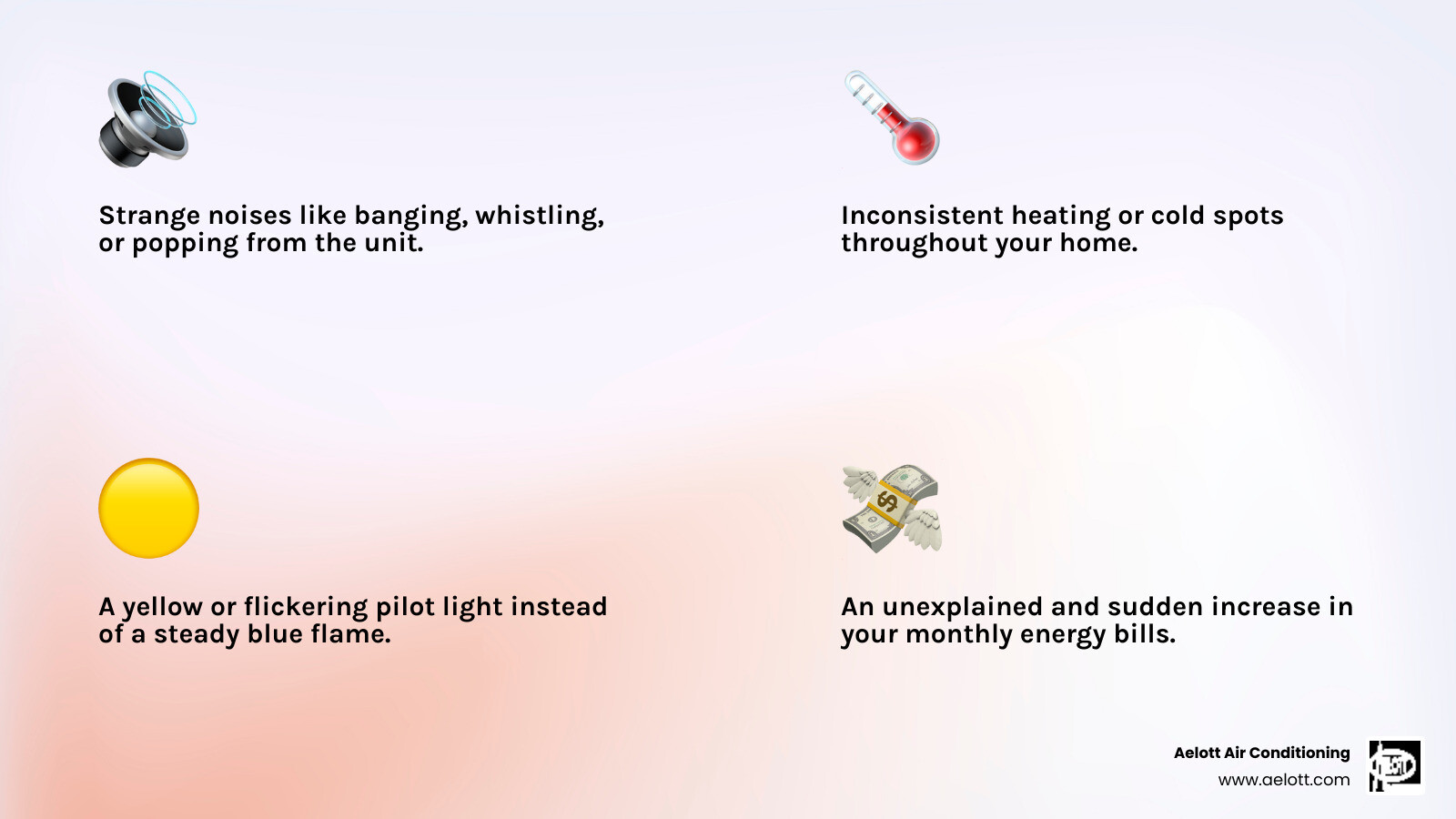 infographic showing five warning signs your furnace needs repair: strange noises like banging or whistling, inconsistent room temperatures, yellow pilot light instead of blue, unexplained spike in energy bills, and poor air quality or unusual odors - Who can I call for furnace repair in Del Mar, CA? infographic 4_facts_emoji_light-gradient infographic showing five warning signs your furnace needs repair: strange noises like banging or whistling, inconsistent room temperatures, yellow pilot light instead of blue, unexplained spike in energy bills, and poor air quality or unusual odors - Who can I call for furnace repair in Del Mar, CA? infographic 4_facts_emoji_light-gradient