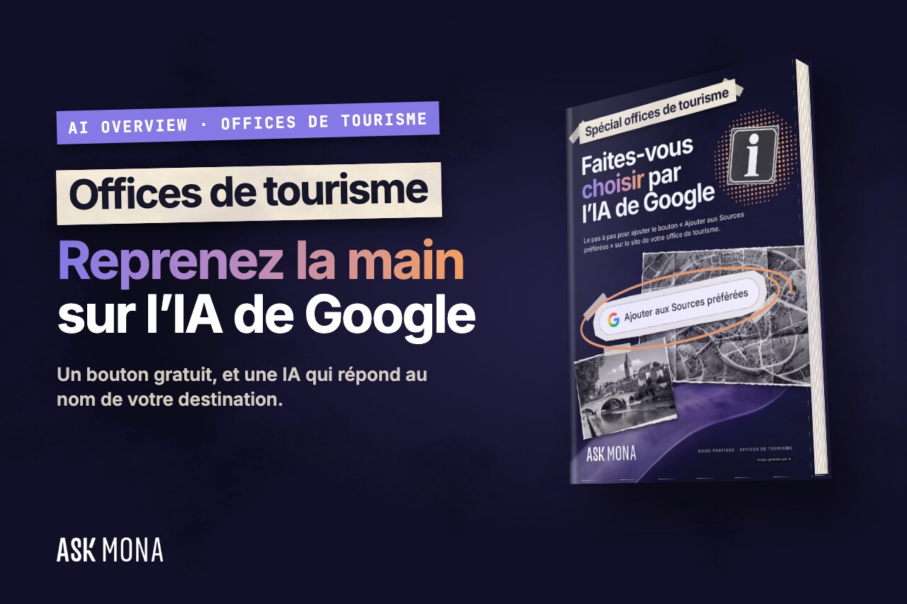 Offices de tourisme : reprenez la main sur l’IA de Google. Le guide Ask Mona en volume.
