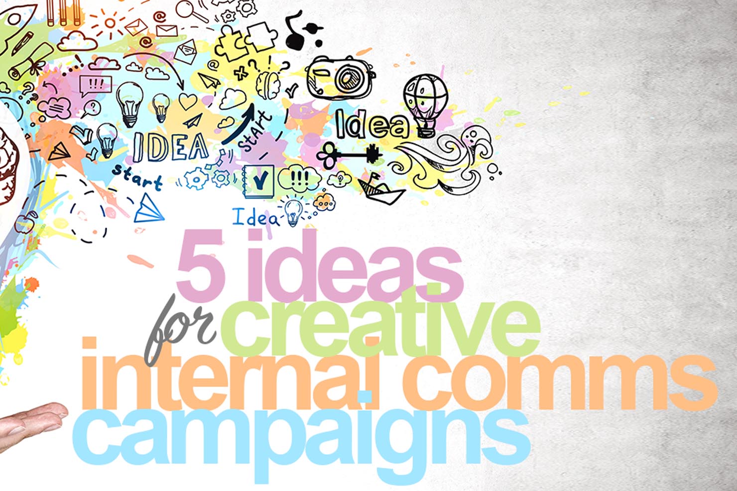 Colourful collage-style graphic with hand-drawn doodles of lightbulbs, clouds, paper planes, and creative icons emerging from a person’s hand, symbolising ideas. Bold, multi-coloured text in the foreground reads: ‘5 ideas for creative internal comms campaigns’ on a white concrete-textured background