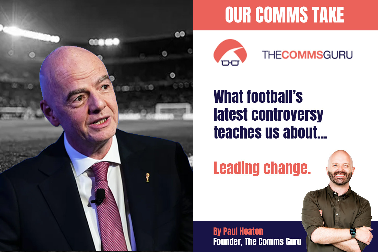 Our Comms Take - A photo of Gianni Infantino with text claiming "What football's latest controversy teaches us about leading change"