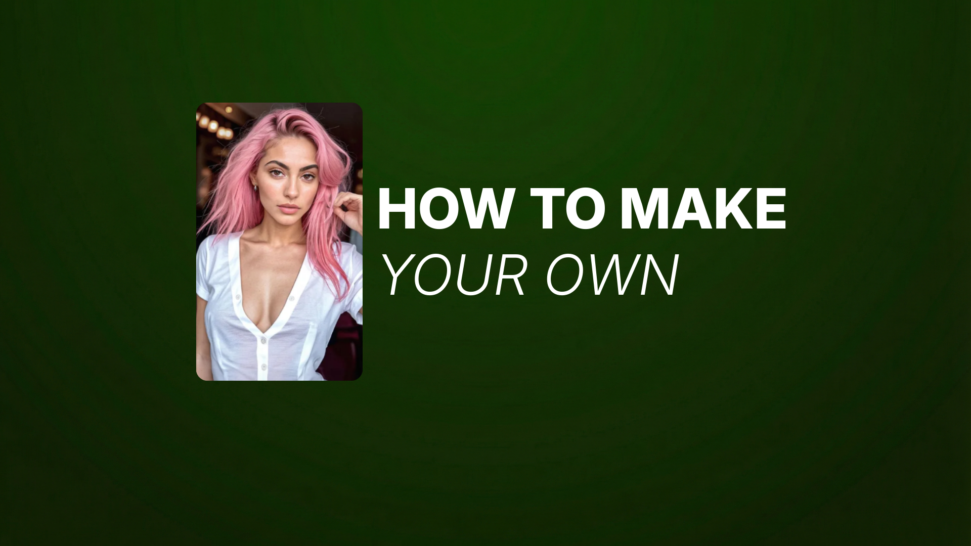 Green background with a portrait of an AI Generated woman with pink hair wearing a white blouse on the left, and large white text on the right that reads “HOW TO MAKE YOUR OWN.”
