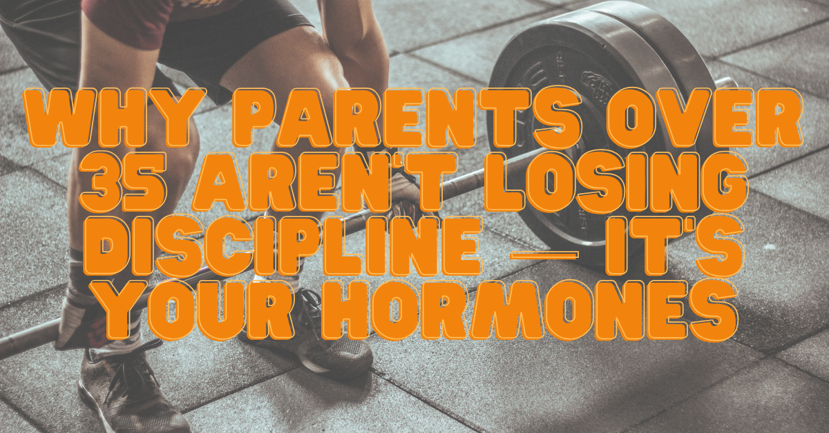 Why parents over 35 aren't losing discipline — it's your hormones