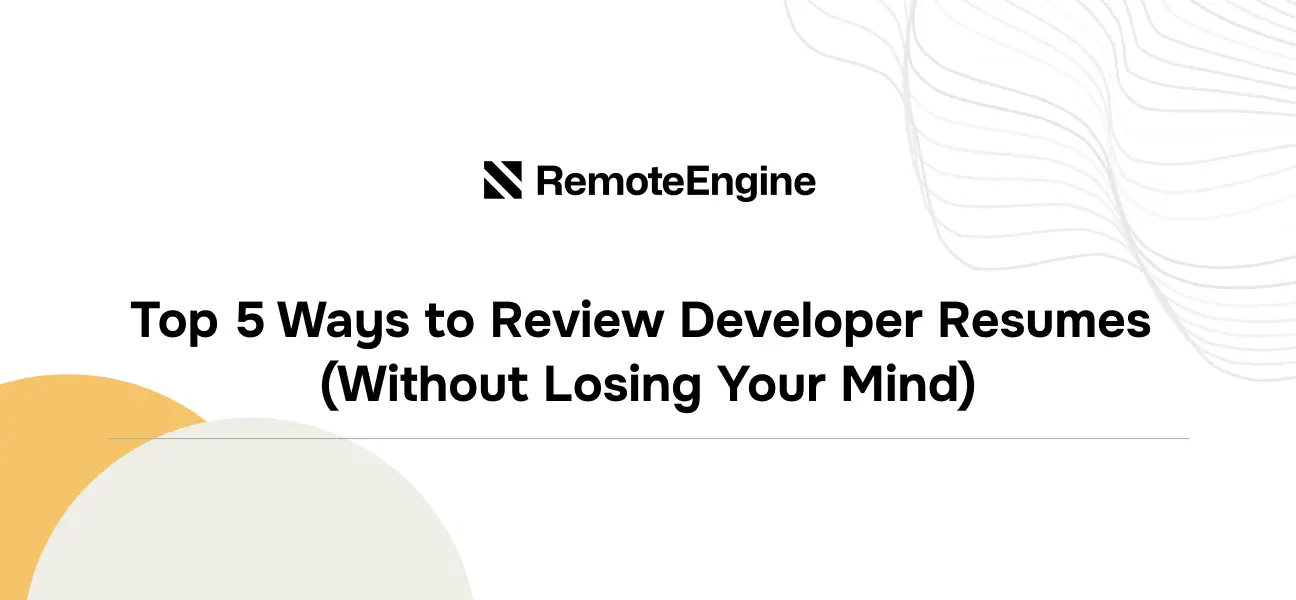Top 5 Ways to Review Developer Resumes (Without Losing Your Mind)