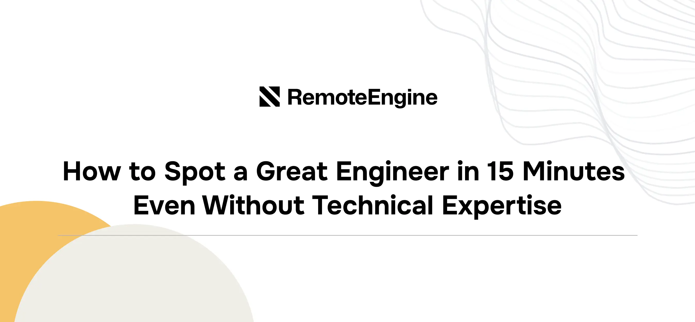 How to Spot a Great Engineer in 15 Minutes — Even Without Technical Expertise