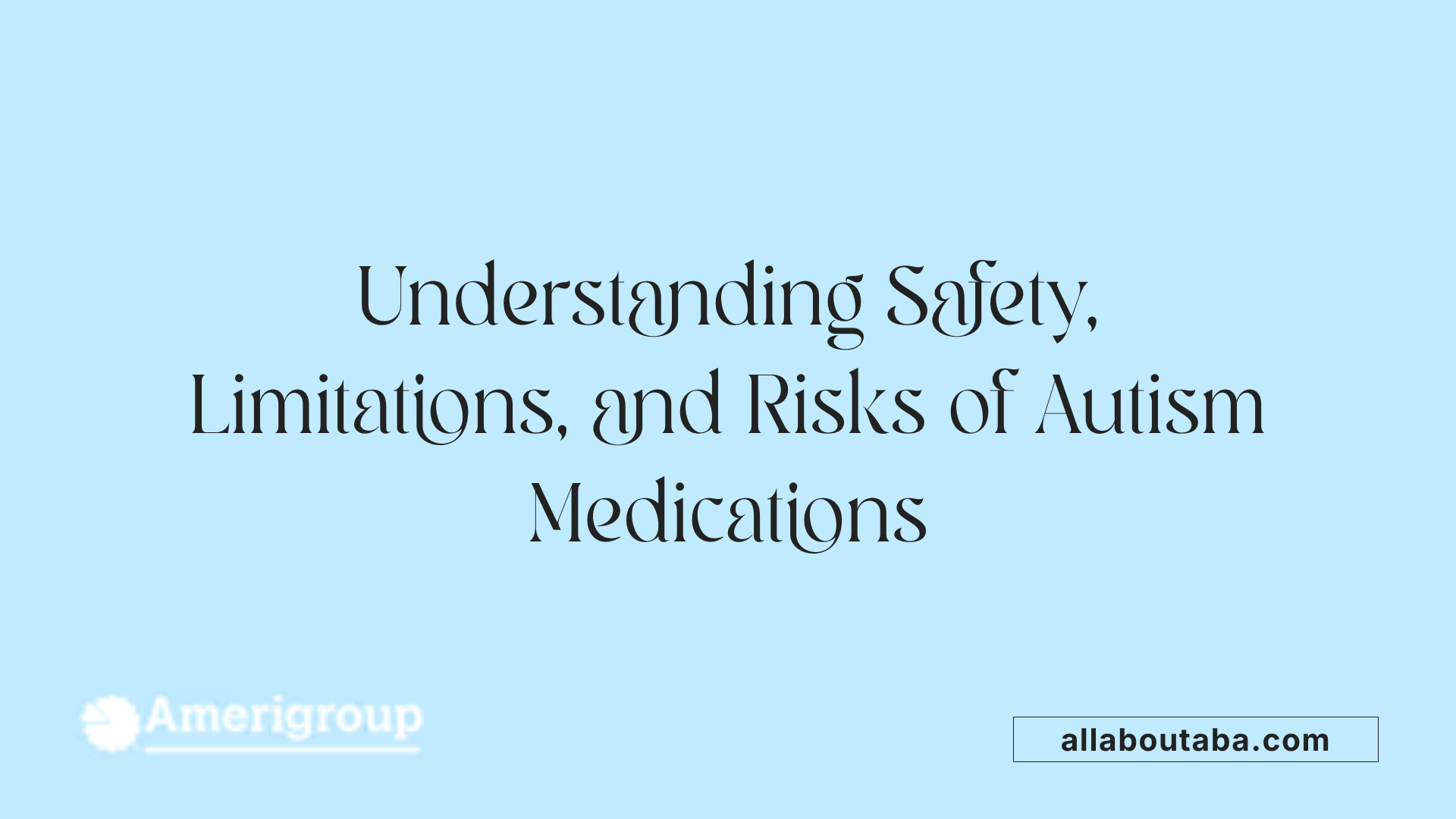 Understanding Safety, Limitations, and Risks of Autism Medications