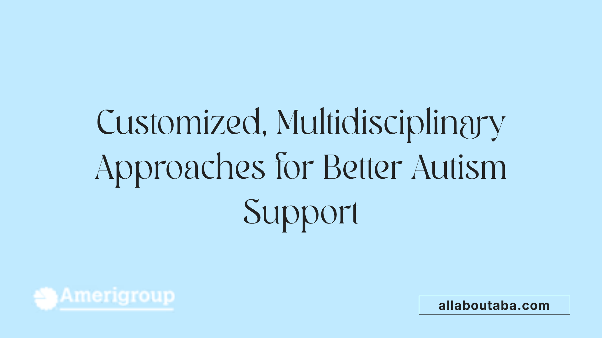 Customized, Multidisciplinary Approaches for Better Autism Support