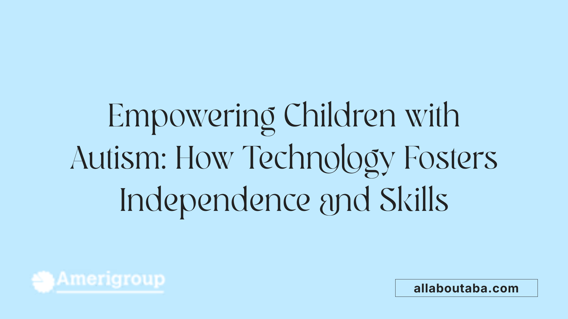 Empowering Children with Autism: How Technology Fosters Independence and Skills