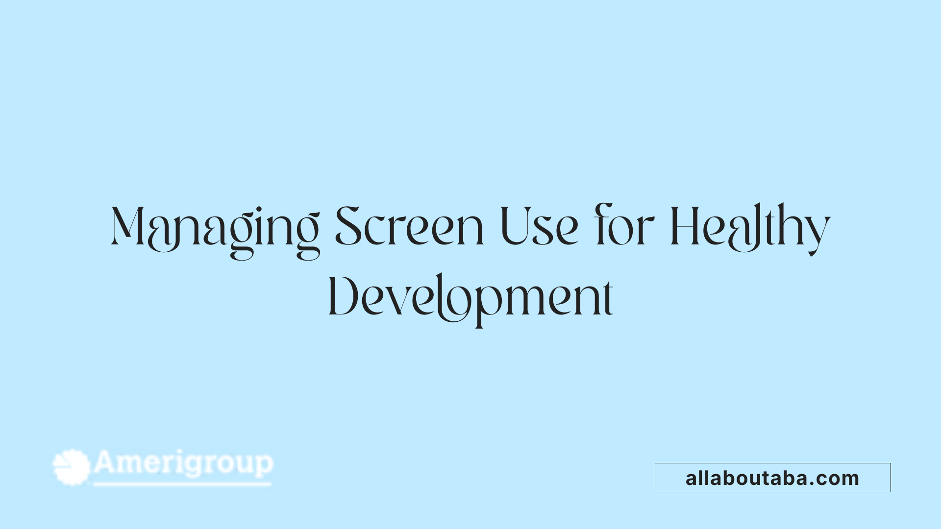 Managing Screen Use for Healthy Development