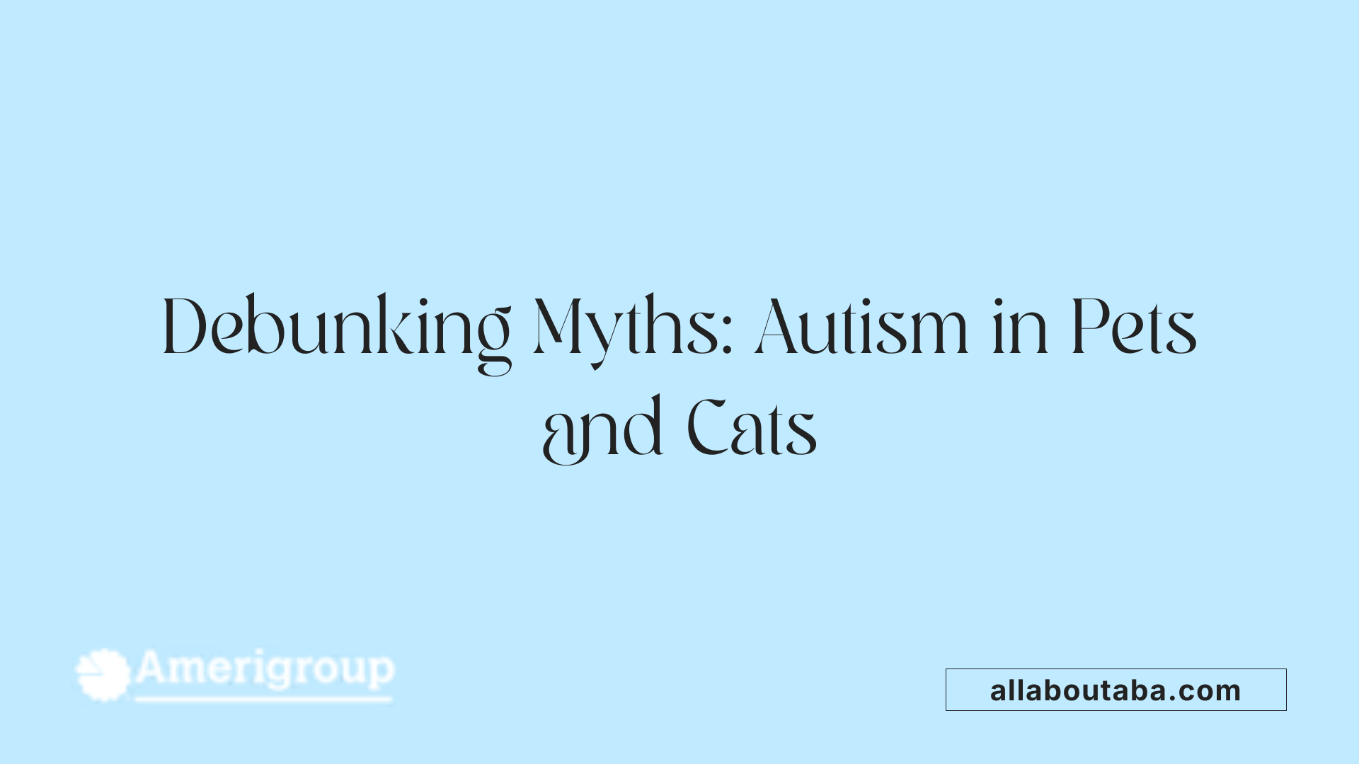 Debunking Myths: Autism in Pets and Cats